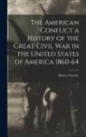 Horace Greeley - The American Conflict a History of the Great Civil War in the United States of America 1860-64
