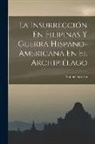 Manuel Sastrón - La Insurrección En Filipinas Y Guerra Hispano-Americana En El Archipiélago