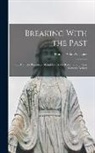 Francis Aidan Gasquet - Breaking With the Past: Or, Catholic Principles Abandoned at the Reformation; Four Sermons Deliver