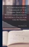 Otto Christian Naf - A Conversational Grammar of the German Language With Comprehensive Reference-pages for use in Transl