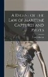 Henry Wheaton - A Digest of the Law of Maritime Captures and Prizes