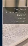 Jean-Marie Guyau - The Non-Religion of the Future: A Sociological Study, tr. From the French