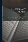 Reynold A. Nicholson - Elementary Arabic: A Grammar; Being an Abridgement of Wright's Arabic Grammar to Which it Will Serve