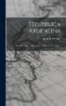 Giuseppe Modrich - Repubblica Argentina: Note Di Viaggio Da Buenos Aires Alla Terra Del Fuoco