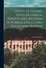 Luciano Banchi - I fatti di Cesare, testo di lingua inedito del seccolo 14. Pubblicato a cura di Luciano Banchi