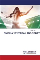 Jonas Eze - NIGERIA YESTERDAY AND TODAY