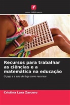 Cristina Lara Zarcero - Recursos para trabalhar as ciências e a matemática na educação