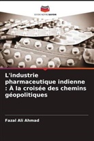Fazal Ali Ahmad - L'industrie pharmaceutique indienne : À la croisée des chemins géopolitiques