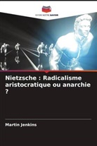 Martin Jenkins - Nietzsche : Radicalisme aristocratique ou anarchie ?