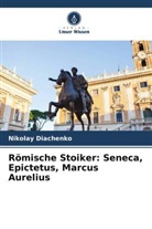 Nikolay Diachenko - Römische Stoiker: Seneca, Epictetus, Marcus Aurelius