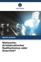 Martin Jenkins - Nietzsche: Aristokratischer Radikalismus oder Anarchie?