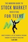 Jon Law - The Modern Guide to Stock Market Investing for Teens How to Ensure a Life of Financial Freedom Through the Power of Investing