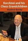 Vladimir Barsky - Korchnoi and His Chess Grandchildren