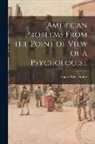 Hugo Münsterberg - American Problems From the Point of View of a Psychologist
