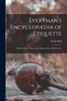 Emily Holt - Everyman's Encyclopædia of Etiquette: What to Write, What to Do, What to Wear, What to Say