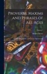 Robert Christy - Proverbs, Maxims and Phrases of All Ages: Classified Subjectively and Arranged Alphabetically; Volume 1