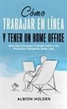 Albion Holden - Cómo Trabajar en Línea y Tener un Home Office