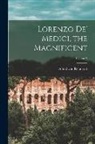 Alfred Von Reumont - Lorenzo De' Medici, the Magnificent; Volume 2