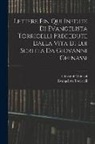 Giovanni Ghinassi, Evangelista Torricelli - Lettere Fin Qui Inedite Di Evangelista Torricelli Precedute Dalla Vita Di Lui Scritta Da Giovanni Ghinassi