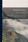 Ephraim George Squier - Honduras: Descripcion Historica, Geografica Y Estadistica De Esta República De La America Central