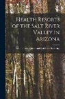 Anonymous - Health Resorts of the Salt River Valley in Arizona: Including Prescott, Jerome and Castle Creek Hot Springs