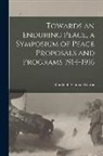 Randolph Silliman Bourne - Towards an Enduring Peace, a Symposium of Peace Proposals and Programs 1914-1916