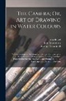 John Anonymous, John Hassel, Giuseppe Valentinelli - The Camera; Or, Art of Drawing in Water Colours: With Instructions for Sketching Form Nature: Comprising the Whole Process of Water-Coloured Drawing