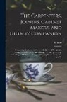 F. Reinnel - The Carpenters, Joiners, Cabinet Makers, and Gilders' Companion: Containing Rules and Instructions in the art of Carpentry, Joining, Cabinet Making, a