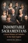 Steven Avella, Steven M Avella, Steven M. Avella - Indomitable Sacramentans, a Social History of the Catholic Church