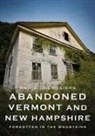Marie Desrosiers - Abandoned Vermont and New Hampshire: Forgotten in the Mountains