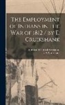 E. A. Cruikshank, American Historical Association - The Employment of Indians in the War of 1812 / by E. Cruikshank
