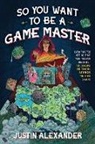 Justin Alexander - So You Want To Be A Game Master