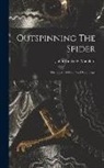John Kimberly Mumford - Outspinning The Spider; The Story Of Wire And Wire Rope