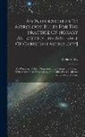William Lilly - An Introduction To Astrology, Rules For The Practice Of Horary Astrology [an Abstract Of Christian Astrology]: To Which Are Added, Numerous Emendation