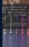 Jacob Abbott - Gentle Measures in the Management and Training of the Young: Or, the Principles on Which a Firm Parental Authority May Be Established and Maintained