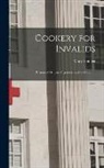 Mary Hooper - Cookery for Invalids: Persons of Delicate Digestion, and for Children