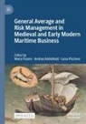 Andrea Addobbati, Maria Fusaro, Luisa Piccinno - General Average and Risk Management in Medieval and Early Modern Maritime Business