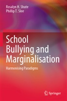 Rosalyn H Shute, Rosalyn H. Shute, Phillip T Slee, Phillip T. Slee - School Bullying and Marginalisation