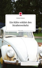 Stefanie Grötzner - Ein Käfer erklärt den Straßenverkehr. Life is a Story - story.one