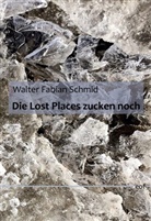 Walter Fabian Schmid - Die Lost Places zucken noch