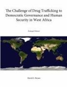 David E. Brown, U. S. Army War College, Strategic Studies Institute - The Challenge of Drug Trafficking to Democratic Governance and Human Security in West Africa (Enlarged Edition)