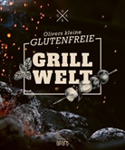 Oliver Welling, Steffen Unland - Olivers kleine glutenfreie Grillwelt