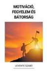 Levente Szabó - Motiváció, Fegyelem és Bátorság