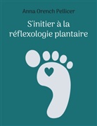 Anna Orench Pellicer - S'initier à la réflexologie plantaire
