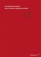 Catherine Malabou - Was tun mit unserem Gehirn?