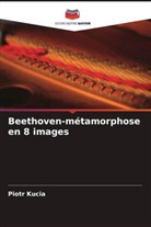 Piotr Kucia - Beethoven-métamorphose en 8 images
