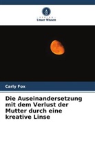 Carly Fox - Die Auseinandersetzung mit dem Verlust der Mutter durch eine kreative Linse
