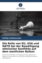 Emilija Stefanovska - Die Rolle von EU, USA und NATO bei der Bewältigung ethnischer Konflikte auf dem westlichen Balkan