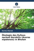 Karma Sherub - Ökologie des Rufous-necked Hornbills (Aceros nipalensis) in Bhutan