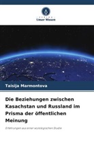 Taisija Marmontova - Die Beziehungen zwischen Kasachstan und Russland im Prisma der öffentlichen Meinung